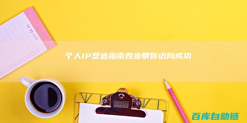 个人IP塑造指南：四步带你迈向成功
