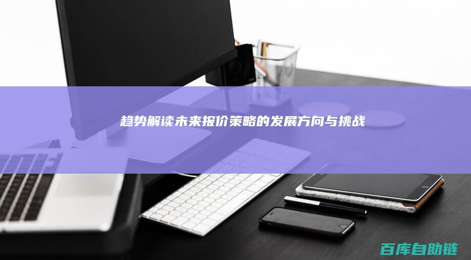 趋势解读：未来报价策略的发展方向与挑战