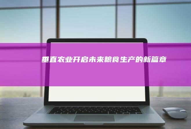 垂直农业：开启未来粮食生产的新篇章