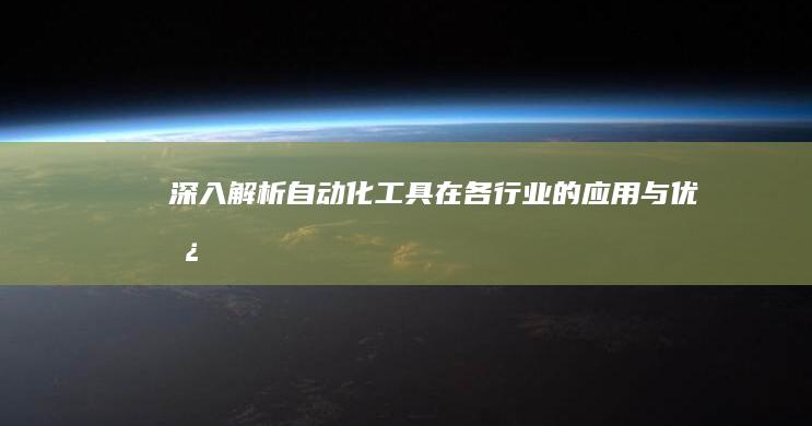 深入解析自动化工具在各行业的应用与优势