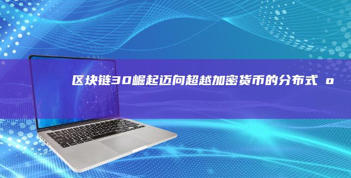 区块链3.0崛起：迈向超越加密货币的分布式应用新时代