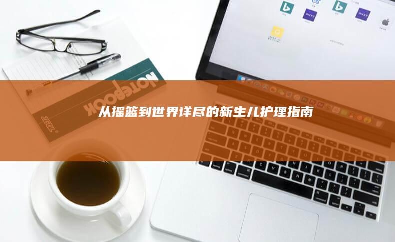 从摇篮到世界——详尽的新生儿护理指南