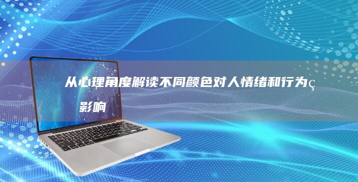 从心理角度解读：不同颜色对人情绪和行为的影响解析