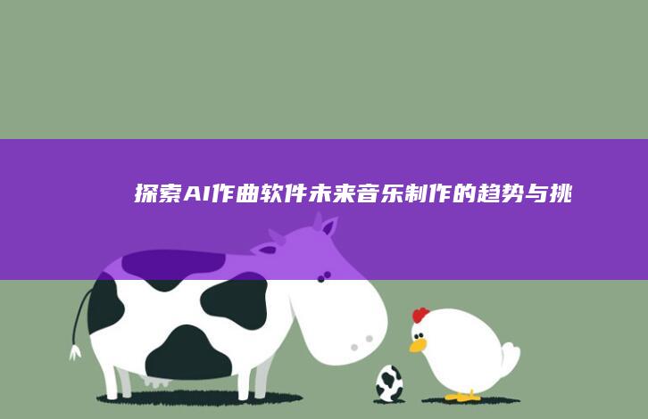 探索AI作曲软件：未来音乐制作的趋势与挑战