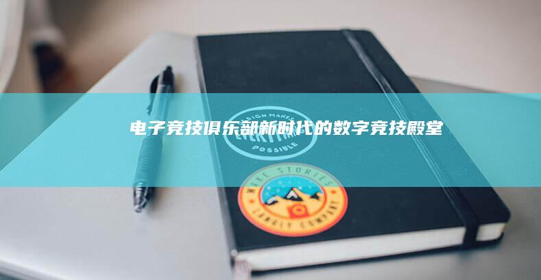 电子竞技俱乐部：新时代的数字竞技殿堂