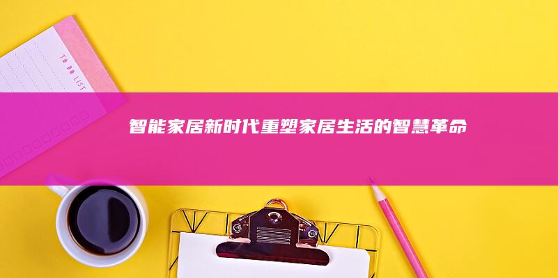 智能家居新时代：重塑家居生活的智慧革命