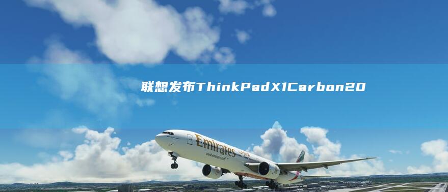 联想发布ThinkPad X1 Carbon 2025：革命性36小时续航开启移动办公新时代 (联想发布ThinkPadX1Carbon)