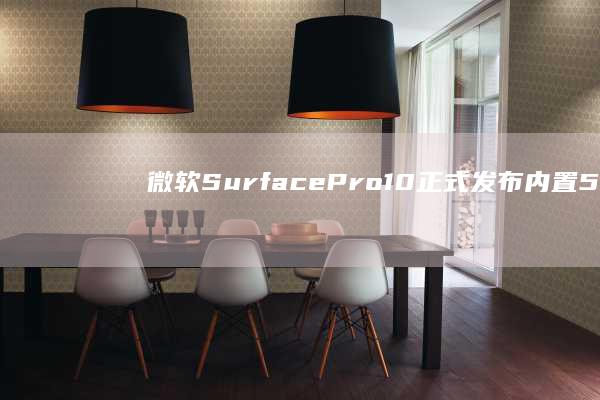 微软Surface Pro 10正式发布：内置5G网络，移动办公新选择 (微软surface售后维修中心)