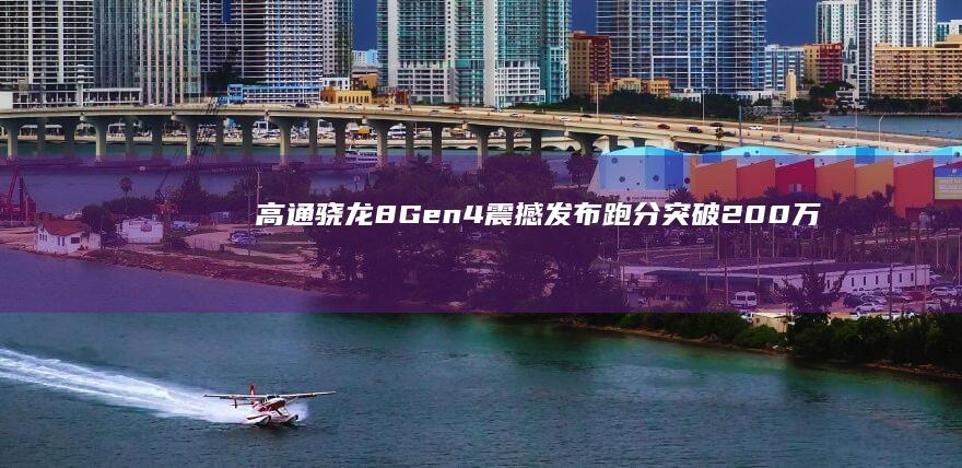 高通骁龙8 Gen4震撼发布：跑分突破200万，性能飞跃新高度！ (高通骁龙8gen3)