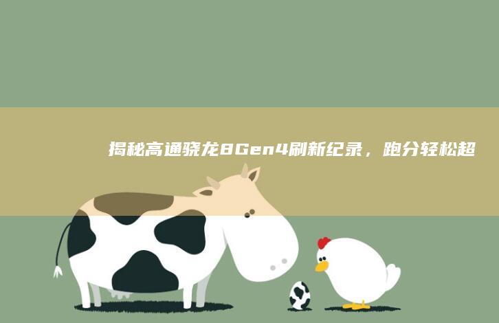 揭秘高通骁龙8 Gen4：刷新纪录，跑分轻松超过200万 (高通骁龙介绍)
